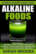 Alkaline Foods - Sarah Brooks: Ultimate Alkaline Foods Guide! Learn How To Alkalize Your Body With This PH Balance Diet And Superfoods Guide To Incre - Paperback