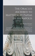 The Oracles Ascribed to Matthew by Papias of Hierapolis: a Contribution to the Criticism of the New Testament: With Appendices on the Authorship of th - Hardcover