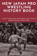 New Japan Pro Wrestling History Book: A Must-Read For Those Who Are Fans Of Professional Wrestling: Professional Wrestling Book - Paperback