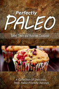 Perfectly Paleo - Baked Treats and Munchies Cookbook: Indulgent Paleo Cooking for the Modern Caveman - Paperback
