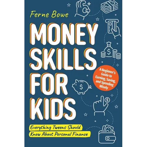 Money Skills for Kids: A Beginner's Guide to Earning, Saving, and Spending Wisely. Everything Tweens Should Know About Personal Finance - Paperback