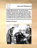 Leges Marchiarum, or Border-Laws: Containing Several Original Articles and Treaties, Made and Agreed Upon by the Commissioners of the Respective Kings - Paperback