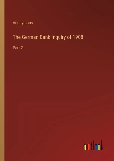 The German Bank Inquiry of 1908: Part 2 - Paperback