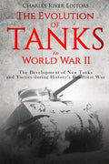 The Evolution of Tanks in World War II: The Development of New Tanks and Tactics during History's Deadliest War - Paperback