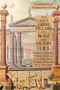 The Two Great Pillars of Boaz and Jachin: Foundations of Freemasonry Series - Paperback