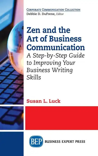 Zen and the Art of Business Communication: A Step-by-Step Guide to Improving Your Business Writing Skills - Hardcover