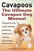 Cavapoos: The Ultimate Cavapoo Dog Manual: Cavapoos Care, Costs, Feeding, Grooming, Health and Training - Paperback