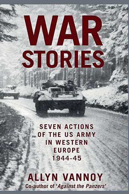 War Stories: Seven Actions of the US Army in Western Europe 1944-45 - Paperback