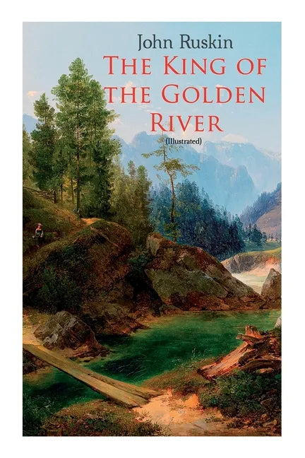 The King of the Golden River (Illustrated): Legend of Stiria - A Fairy Tale - Paperback