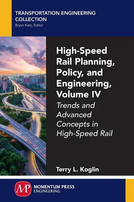 High-Speed Rail Planning, Policy, and Engineering, Volume IV: Trends and Advanced Concepts in High-Speed Rail - Paperback