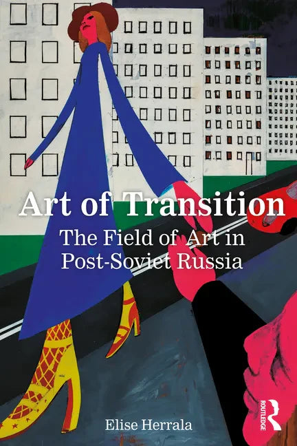 Art of Transition: The Field of Art in Post-Soviet Russia - Paperback