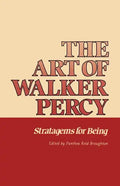 The Art of Walker Percy: Stratagems for Being - Paperback