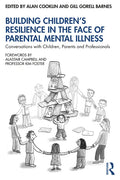 Building Children's Resilience in the Face of Parental Mental Illness: Conversations with Children, Parents and Professionals - Paperback