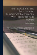 First Reader in the English and Blackfoot Languages, With Pictures and Words [microform]: Prepared by Order of the Department of Indian Affairs for th - Paperback