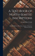 A Text-Book of North-Semitic Inscriptions: Moabite, Hebrew, Phoenician, Aramaic, Nabataean, Palmyrene, Jewish - Hardcover