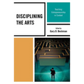 Disciplining the Arts: Teaching Entrepreneurship in Context - Paperback