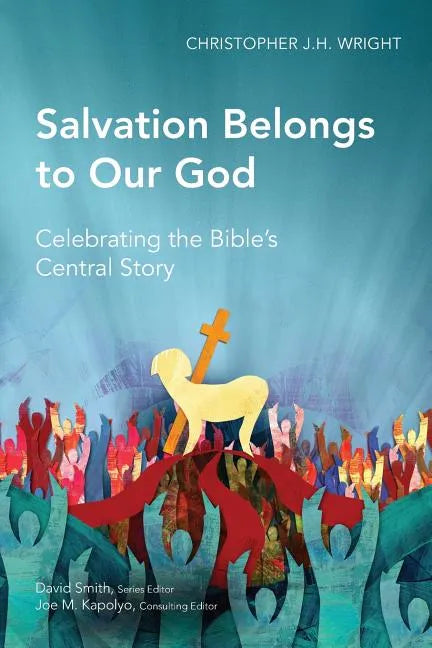 Salvation Belongs to Our God: Celebrating the Bible's Central Story - Paperback