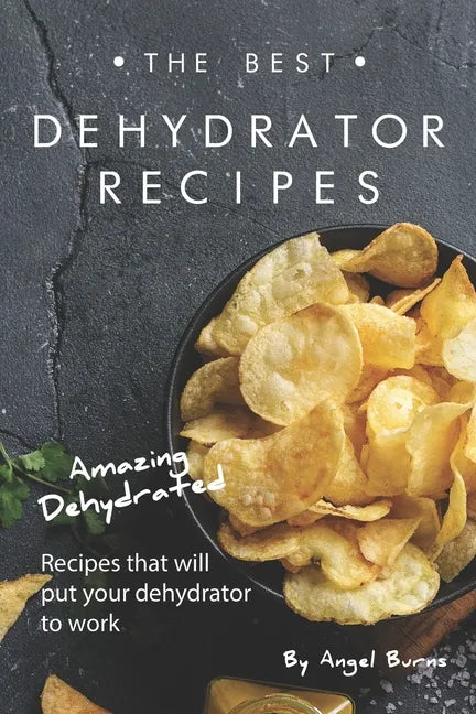 The Best Dehydrator Recipes: Amazing Dehydrated Recipes that will Put Your Dehydrator to Work - Paperback