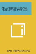 Afl Attitudes Toward Production, 1900-1932 - Paperback
