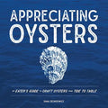 Appreciating Oysters: An Eater's Guide to Craft Oysters from Tide to Table - Hardcover