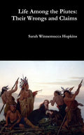Life Among the Piutes: Their Wrongs and Claims - Hardcover