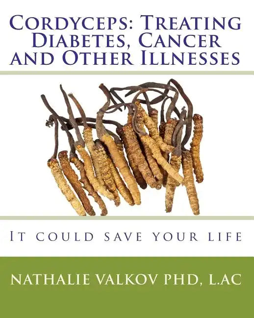 Cordyceps: Treating Diabetes, Cancer and Other Illnesses: It could save your life - Paperback