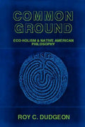 Common Ground: Eco-Holism and Native American Philosophy - Paperback