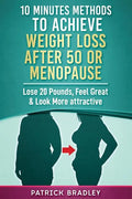 10 Minutes Methods to Achieve Weight Loss After 50 or Menopause: Lose 20 Pounds, Feel Great & Look More Attractive - Paperback