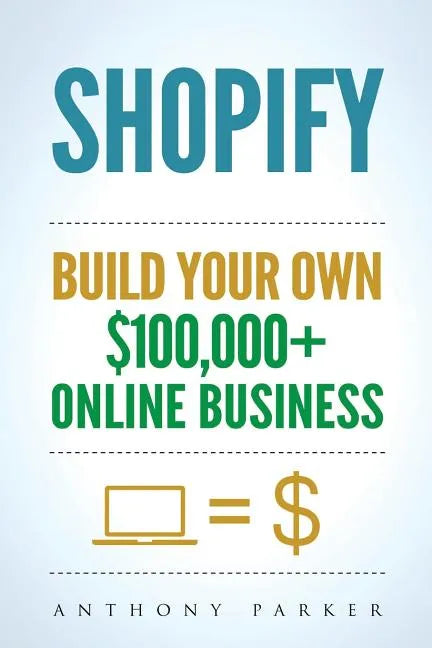 Shopify: How To Make Money Online & Build Your Own $100'000+ Shopify Online Business, Ecommerce, E-Commerce, Dropshipping, Passive Income - Paperback