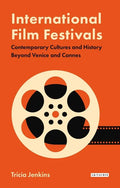 International Film Festivals: Contemporary Cultures and History Beyond Venice and Cannes - Paperback