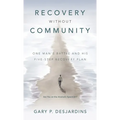 Recovery without Community: One Man's Battle and His Five-Step Recovery Plan - Hardcover