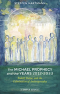 The Michael Prophecy and the Years 2012-2033: Rudolf Steiner and the Culmination of Anthroposophy - Paperback