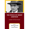 The Ethics of Ernst Lubitsch: Comedy Without Relief - Hardcover