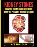 Kidney Stones: How To Treat Kidney Stones: How To Prevent Kidney Stones - Paperback