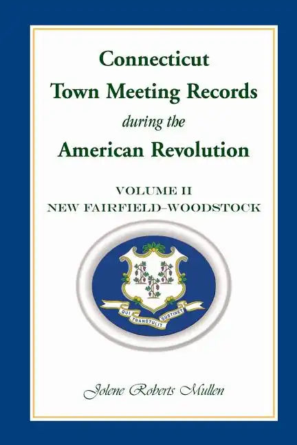 Connecticut Town Meeting Records During the American Revolution: Volume 2, New Fairfield-Woodstock - Paperback