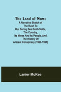 The Land of Nome: A narrative sketch of the rush to our Bering Sea gold-fields, the country, its mines and its people, and the history o - Paperback