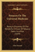 Panacea Or The Universal Medicine: Being A Discovery Of The Wonderful Virtues Of Tobacco Taken In A Pipe (1659) - Paperback