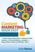Content Marketing Made Easy: The Simple, Step-by-Step System to Attract Your Ideal Audience & Put Your Marketing on Autopilot using Blogs, Podcasts, V - Paperback
