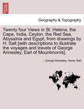 Twenty Four Views in St. Helena, the Cape, India, Ceylon, the Red Sea, Abyssinia and Egypt, from Drawings by H. Salt [With Descriptions to Illustrate - Paperback