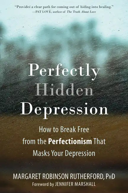 Perfectly Hidden Depression: How to Break Free from the Perfectionism That Masks Your Depression - Paperback