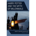 Harry Potter and the Myth of Millennials: Identity, Reception, and Politics - Paperback