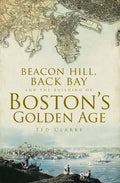 Beacon Hill, Back Bay and the Building of Boston's Golden Age - Paperback