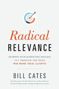 Radical Relevance: Sharpen Your Marketing Message - Cut Through the Noise - Win More Ideal Clients - Paperback