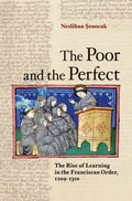 The Poor and the Perfect: The Rise of Learning in the Franciscan Order, 1209-1310 - Hardcover