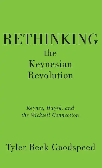Rethinking the Keynesian Revolution: Keynes, Hayek, and the Wicksell Connection - Hardcover