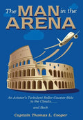 The Man in the Arena: The Story of an Aviator's Roller-Coaster Ride to the Clouds and Back - Hardcover