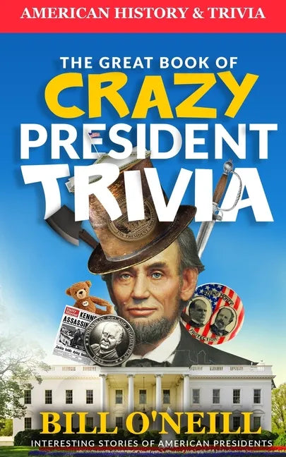 The Great Book of Crazy President Trivia: Interesting Stories of American Presidents - Paperback