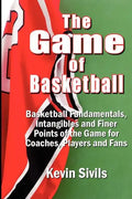 The Game of Basketball: Basketball Fundamentals, Intangibles and Finer Points of the Game for Coaches, Players and Fans - Paperback