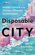 Disposable City: Miami's Future on the Shores of Climate Catastrophe - Hardcover