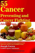 55 Cancer Preventing and Cancer Fighting Juice Recipes: Boost Your Immune System, Improve Your Digestion, and Become Healthier Today - Paperback